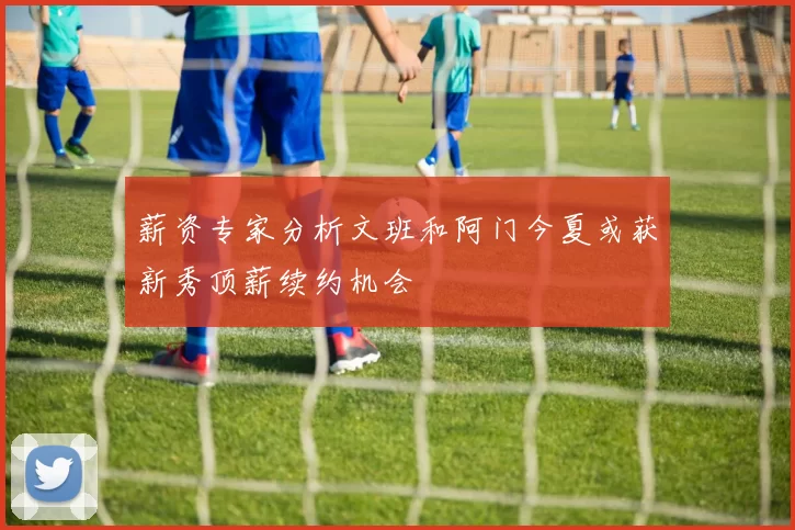 薪资专家分析文班和阿门今夏或获新秀顶薪续约机会